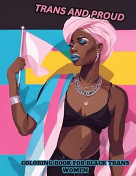 Paperback TRANS AND PROUD: SELF-LOVE COLORING BOOK FOR BLACK TRANS WOMEN! Book