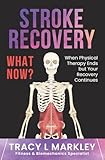 Stroke Recovery What Now?: When Physical Therapy Ends, But Your Recovery Continues