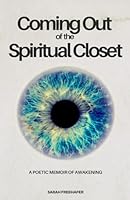Coming Out of the Spiritual Closet: A Poetic Memoir of Awakening B0G2FM71MC Book Cover