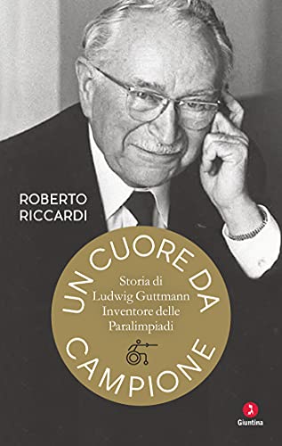 Un cuore da campione: Storia di Ludwig Guttmann inventore delle Paralimpiadi (Vite)