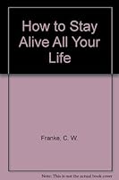 How to Stay Alive All Your Life B002E24OFE Book Cover