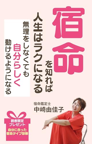 宿命を知れば人生は楽になる: どうして頑張っても報われなかったのがやっとわかった (算命学 宿命 自己理解 自己啓発 女性起業 占い)