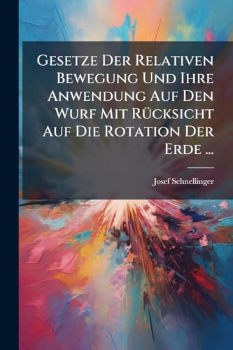 Gesetze Der Relativen Bewegung Und Ihre Anwendung Auf Den Wurf Mit Rucksicht Auf Die Rotation Der Erde ...