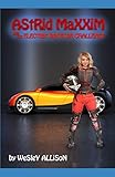 Astrid Maxxim and the Electric Racecar Challenge (Astrid Maxxim: Girl Inventor)