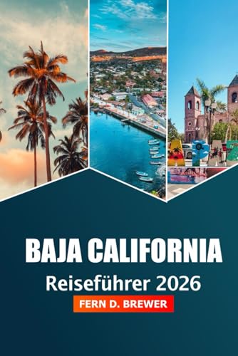 Baja California Reiseführer 2026: Enthüllen Sie versteckte Schätze, Strände, Top-Attraktionen, Abenteuer, Kultur und Insidertipps auf der mexikanischen Halbinsel