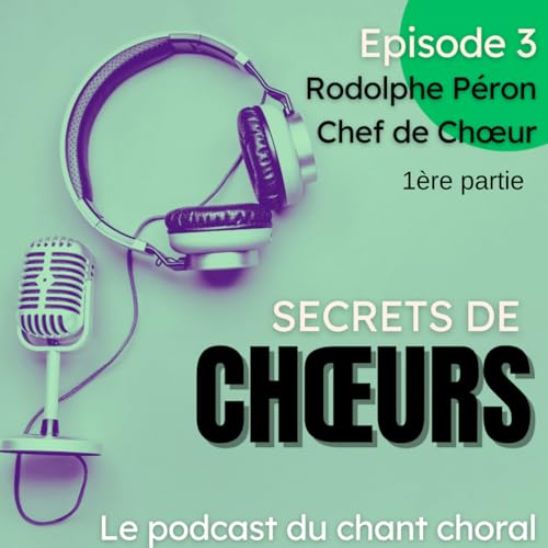 Ep.3 - partie 1 : Le parcours d'un chef de ch&oelig;ur : Rodolphe P&eacute;ron