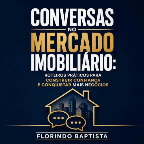 『Conversas no mercado imobili&aacute;rio: Roteiros pr&aacute;ticos para construir confian&ccedil;a e conquistar mais neg&oacu