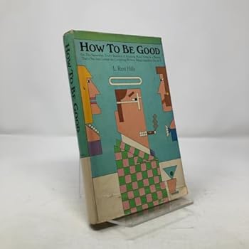 Hardcover How to be good: Or, The somewhat tricky business of attaining moral virtue in a society that's not just corrupt but corrupting, without being completely out-of-it Book