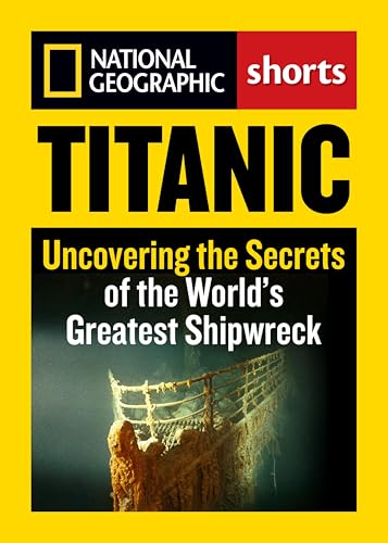 Titanic: Uncovering the Secrets of the World's Greatest Shipwreck (National Geographic Shorts)