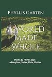 A World Made Whole: Poems by Phyllis Jean--a Daughter, Sister, Mate, Mother