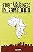 Produktbild HOW TO START A BUSINESS IN CAMEROON: The ultimate guide to doing business in Cameroon (How to start a business in Africa, Band 3)