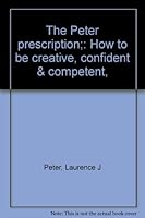 The Peter prescription;: How to be creative, confident & competent, B00072GBRC Book Cover