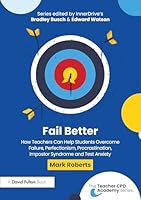 Fail Better: How Teachers can Help Students Overcome Failure, Perfectionism, Procrastination, Impostor Syndrome and Test Anxiety (The Teacher CPD Academy) 1041080069 Book Cover