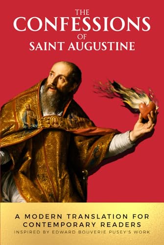 The Confessions of Saint Augustine: A Modern Translation for Contemporary Readers. Inspired by Edward Bouverie Pusey's Work