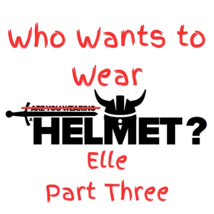 Who Wants To Wear A Helmet? - Elle Part Three Podcast Por arte de portada
