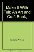 Make It With Felt; An Art and Craft Book, 0688509843 Book Cover
