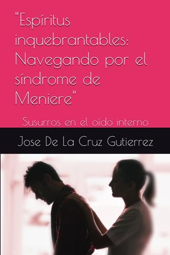 "Espíritus inquebrantables: Navegando por el síndrome de Meniere": Susurros en el oído interno (Spanish Edition)