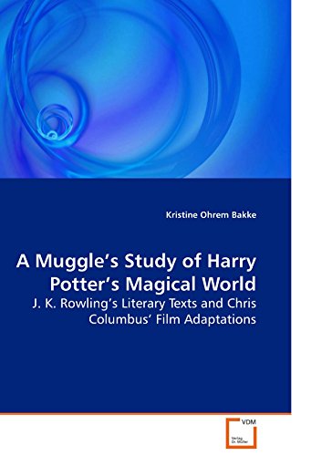 A Muggle's Study of Harry Potter's Magical World: J. K. Rowling's Literary Texts and Chris Columbus' Film Adaptations