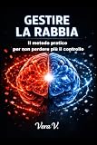 GESTIRE LA RABBIA: Il metodo pratico per non perdere più il controllo