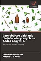 Larwobójcze dzialanie olejków eterycznych na Aedes aegypti L: Alternatywna kontrola wektorów (Polish Edition) 3330776994 Book Cover