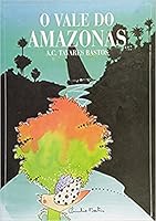 O vale do Amazonas : a livre navegação do Amazonas, estatística, produções, comércio, questões fiscais do Vale do Amazonas, estatística, produçoes... -- 8531902436 Book Cover