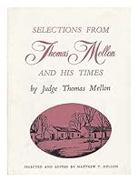 Selections from Thomas Mellon and His Times First Printed in Pittsburgh, Pennsylvania in 1885 / by Thomas Mellon for His Family and Descendents Exclusively B0029WUM50 Book Cover