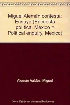 Paperback Miguel Alema´n contesta: Ensayo (Encuesta poli´tica, Me´xico = Political inquiry, Mexico ; 4) (Spanish Edition) [Spanish] Book