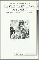 La stampa italiana in Tunisia: Storia e societa`, 1838-1956 (Italian Edition) 8816951095 Book Cover