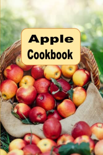 Apple Cookbook: From Apple Crisp, Applesauce and Apple Pie, Many