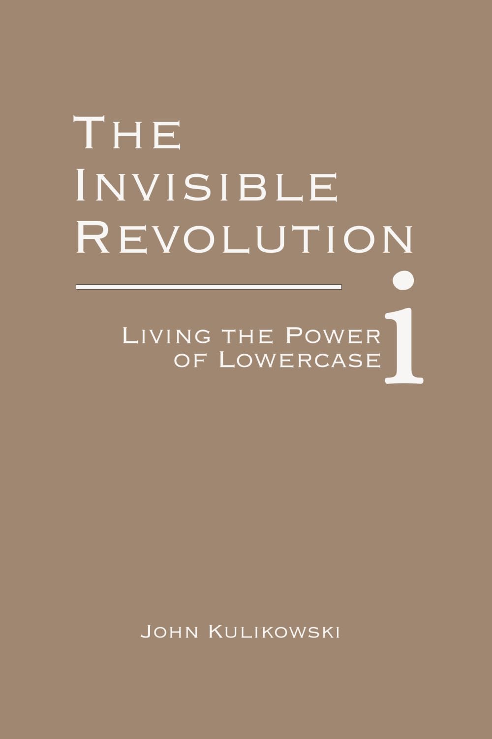 The Invisible Revolution: Living the Power of Lowercase i