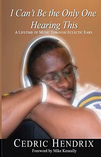 I Can't Be the Only One Hearing This: A Lifetime of Music Through Eclectic Ears -  Hendrix, Cedric, Paperback