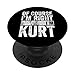 Chemise humoristique avec nom personnalisé « Of Course I'm Right I'm Kurt » PopSockets PopGrip Interchangeable