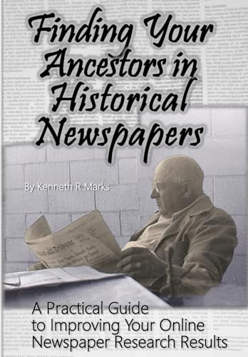 Finding Your Ancestors in Historical Newspapers: A Practical Guide to Improving Your Online Newspaper Research Results