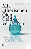 Mit ätherischen Ölen Geld verdienen: Wie ätherische Öle zu deinem Ticket in die Selbstständigkeit werden