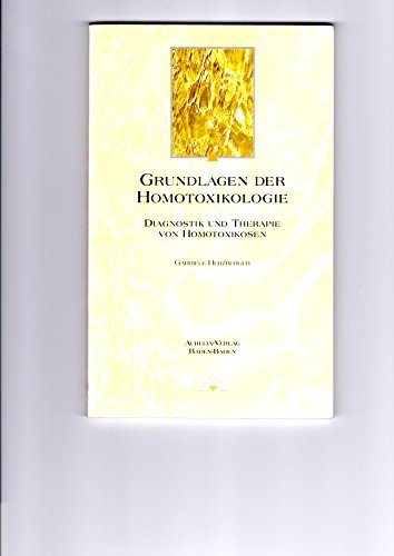 Grundlagen der Homotoxikologie. Diagnostik und Therapie von Homotoxikosen