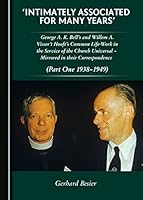'Intimately Associated for Many Years': George K. A. Bellâ (Tm)S and Willem A. Visser 't Hooft's Common Life-Work in the Service of the Church Univers 144388006X Book Cover