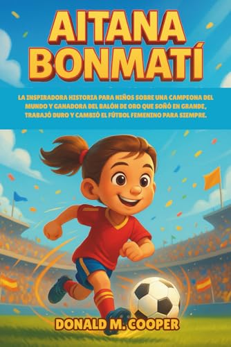 Biografía de Aitana Bonmati: La inspiradora historia para niños sobre una campeona del mundo y...