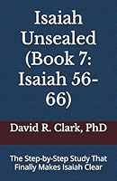 Isaiah Unsealed (Book 7: Isaiah 56-66): The Step-by-Step Study That Finally Makes Isaiah Clear 1967718113 Book Cover