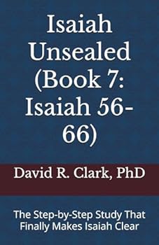 Paperback Isaiah Unsealed (Book 7: Isaiah 56-66): The Step-by-Step Study That Finally Makes Isaiah Clear Book