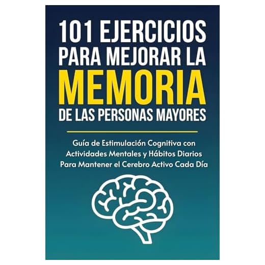101 Ejercicios Para Mejorar la Memoria de las Personas Mayores: Guía de Estimulación Cognitiva con Actividades Mentales y Hábitos Diarios Para Mantener el Cerebro Activo Cada Día