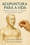  Acupuntura para a Vida: “Sabedoria milenar para o equilíbrio do corpo, mente e espírito” (Portuguese Edition)