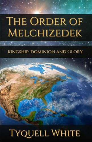 The Order of Melchizedek: Kingship, Dominion and Glory