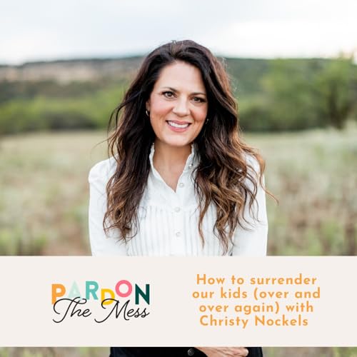 How to surrender our kids (over and over again) with Christy Nockels
