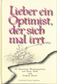 Hardcover Lieber ein Optimist, der sich mal irrt...: 52 illustrierte Wochensprüche [German] Book