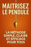  Maîtrisez le Pendule: La Méthode Simple, Claire et Efficace pour Tous
