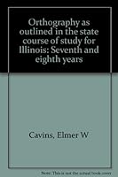 Orthography as outlined in the state course of study for Illinois: Seventh and eighth years B000886F8A Book Cover