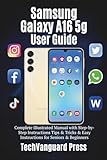 Samsung Galaxy A16 5g User Guide: Complete Illustrated Manual with pictorial Step-by-Step Instructions Tips & Tricks & Easy Instructions for Seniors & Beginners