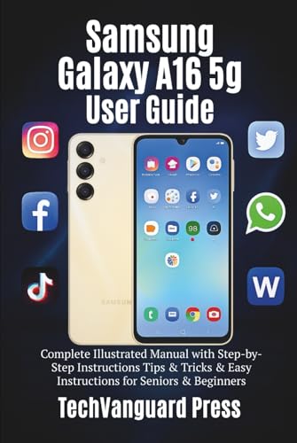 Samsung Galaxy A16 5g User Guide: Complete Illustrated Manual with pictorial Step-by-Step Instructions Tips & Tricks & Easy Instructions for Seniors & Beginners