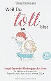  Weil Du toll bist: Inspirierende Kindergeschichten für Mädchen und Jungen über Freundschaft, Mut und das wahre Glück (Mutmachgeschichten für Kinder, Band 1)