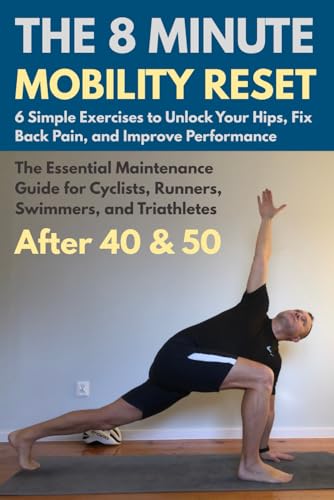 The 8-Minute Mobility Reset. 6 Simple Exercises to Unlock Your Hips, Fix Back Pain, and Improve Performance.: The Essential Maintenance Guide for ... Triathletes After 40 and 50 (Active After 50)